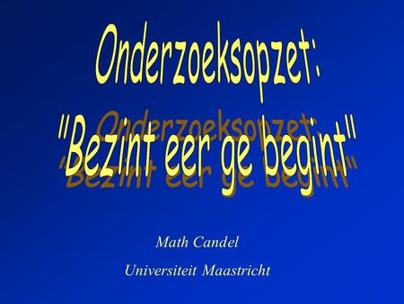 Math Candel Universiteit Maastricht. 1.Heldere en haalbare probleemstelling 2.Keuze van het design 3.Keuze van onderzoeks/analyse-eenheid 4.Operationalisatie.