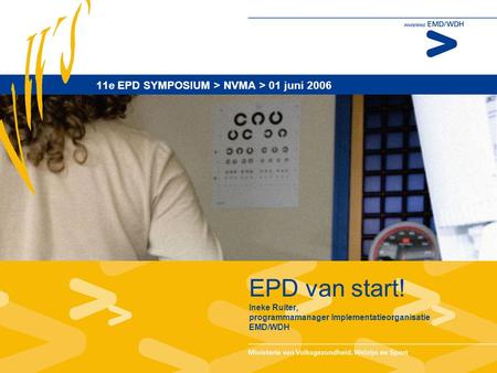 EPD van start! Ineke Ruiter, programmamanager Implementatieorganisatie EMD/WDH 11e EPD SYMPOSIUM > NVMA > 01 juni 2006.