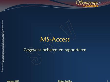 Deze presentatie mag noch geheel, noch gedeeltelijk worden gebruikt of gekopieerd zonder de schriftelijke toestemming van Seniornet Vlaanderen VZW MS-Access.