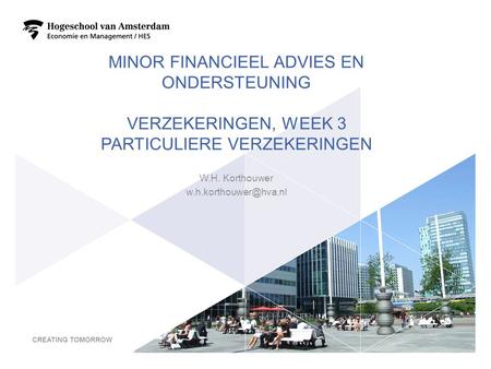 Minor Financieel advies en ondersteuning Verzekeringen, week 3 particuliere verzekeringen W.H. Korthouwer w.h.korthouwer@hva.nl.