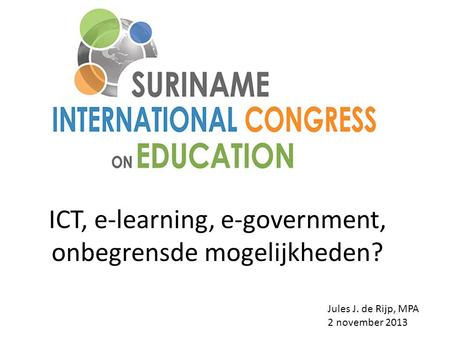 ICT, e-learning, e-government, onbegrensde mogelijkheden? Jules J. de Rijp, MPA 2 november 2013.