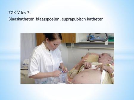 ZGK-V les 2 Blaaskatheter, blaasspoelen, suprapubisch katheter