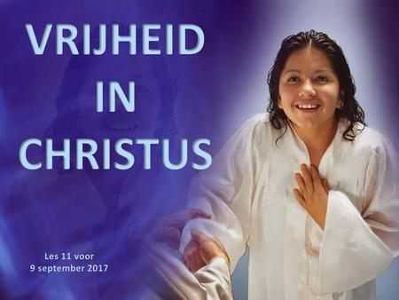 VRIJHEID IN CHRISTUS Les 11 voor 9 september 2017.