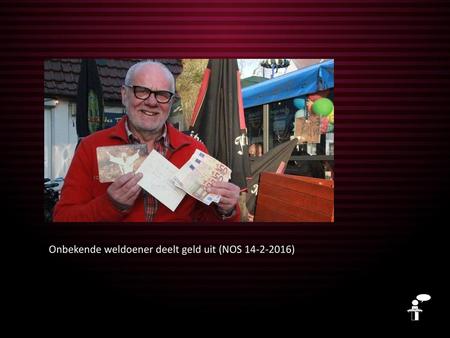 Onbekende weldoener deelt geld uit (NOS )