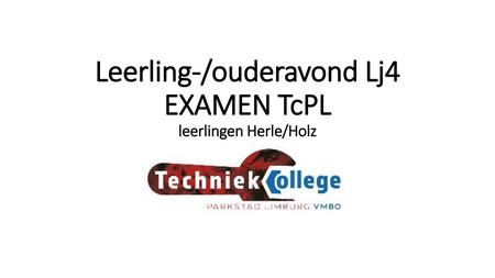 Leerling-/ouderavond Lj4 EXAMEN TcPL leerlingen Herle/Holz