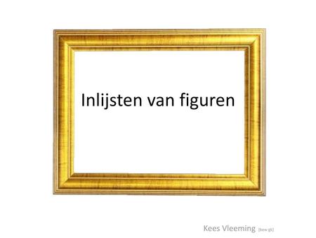 Inlijsten van figuren Kees Vleeming [bew gk].