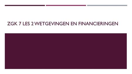 ZGK 7 les 2 wetgevingen en financieringen