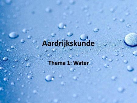 Aardrijkskunde Thema 1: Water.