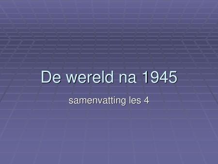 De wereld na 1945 samenvatting les 4.