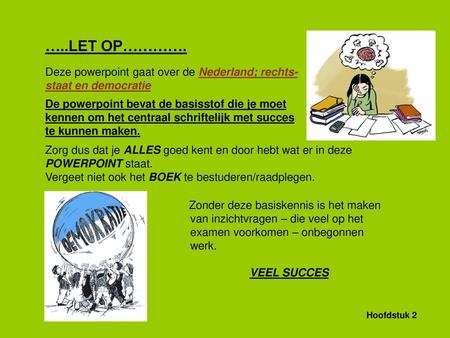 …..LET OP…………. Deze powerpoint gaat over de Nederland; rechts-staat en democratie De powerpoint bevat de basisstof die je moet kennen om het centraal.