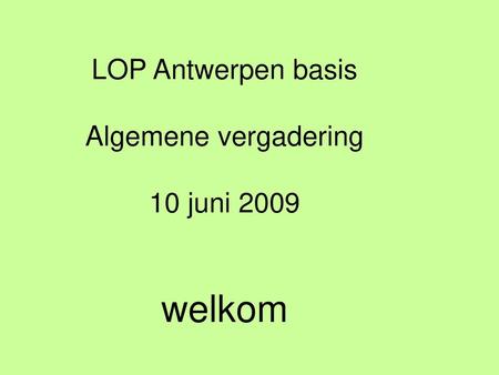 LOP Antwerpen basis Algemene vergadering 10 juni 2009 welkom