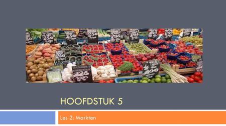 Hoofdstuk 5 Les 2: Markten.