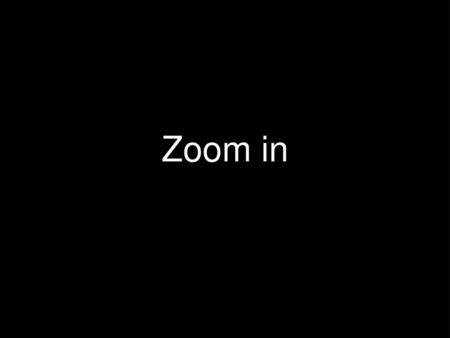 Zoom in.