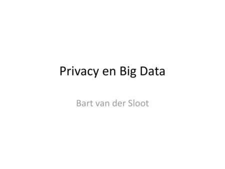 Privacy en Big Data Bart van der Sloot.
