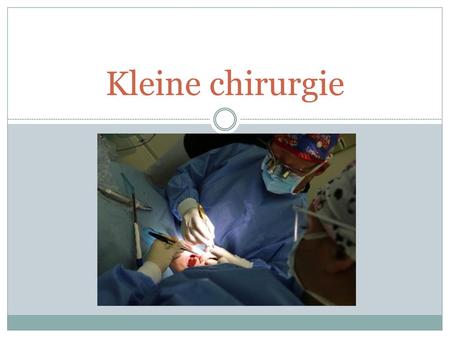 Kleine chirurgie.