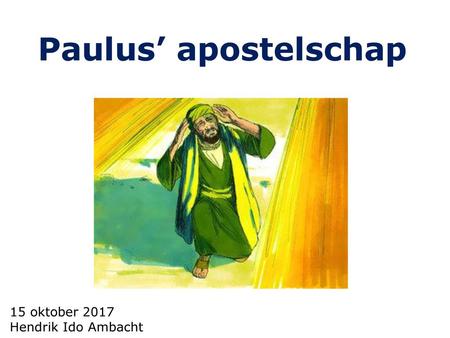Paulus’ apostelschap 15 oktober 2017 Hendrik Ido Ambacht.