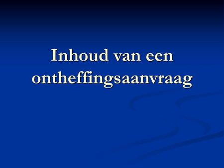 Inhoud van een ontheffingsaanvraag