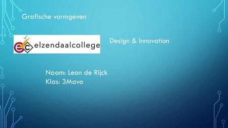 Grafische vormgeven Design & Innovation Naam: Leon de Rijck