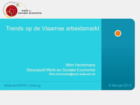 Trends op de Vlaamse arbeidsmarkt 9 februari 2010Slotevent ERSV Limburg Wim Herremans Steunpunt Werk en Sociale Economie