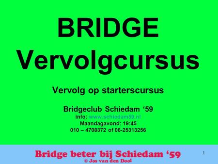 BRIDGE Vervolgcursus Vervolg op starterscursus Bridgeclub Schiedam ‘59 info: www.schiedam59.nl Maandagavond: 19:45 010 – 4708372 of 06-25313256.