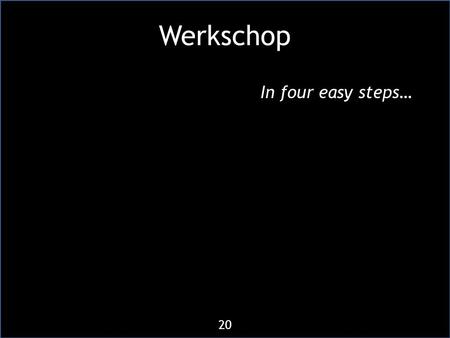 Werkschop In four easy steps… 20. Werkschop 1/4 • Bedenk twintig, soms vreemde, locaties (situaties) • Druk of stil, romantisch, spannend, bewegend •