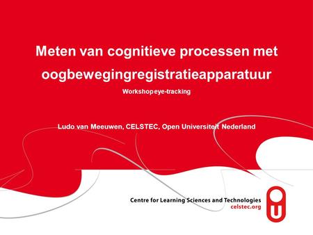 Meten van cognitieve processen met oogbewegingregistratieapparatuur Workshop eye-tracking Ludo van Meeuwen, CELSTEC, Open Universiteit Nederland.