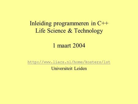 Inleiding programmeren in C++ Life Science & Technology 1 maart 2004  Universiteit Leiden.