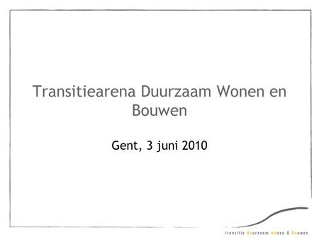 Transitiearena Duurzaam Wonen en Bouwen Gent, 3 juni 2010.