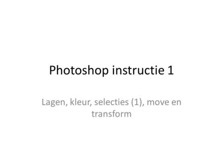 Photoshop instructie 1 Lagen, kleur, selecties (1), move en transform.