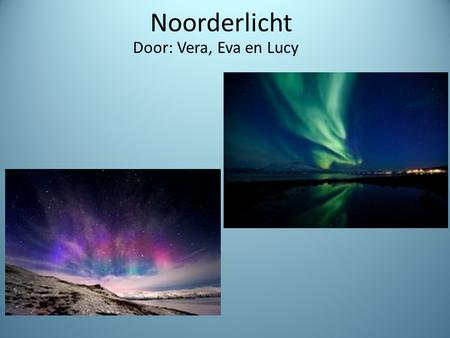 Noorderlicht Door: Vera, Eva en Lucy.