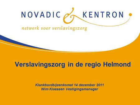 1 Verslavingszorg in de regio Helmond Klankbordbijeenkomst 14 december 2011 Wim Klaessen Vestigingsmanager.