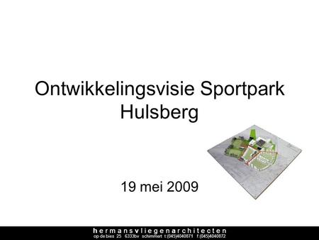 H e r m a n s v l i e g e n a r c h i t e c t e n op de bies 25 6333bv schimmert t:(045)4040871 f:(045)4040872 Ontwikkelingsvisie Sportpark Hulsberg 19.