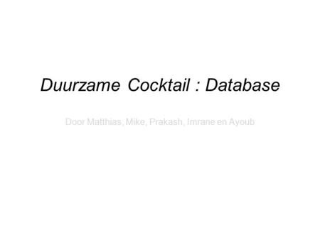 Duurzame Cocktail : Database Door Matthias, Mike, Prakash, Imrane en Ayoub.