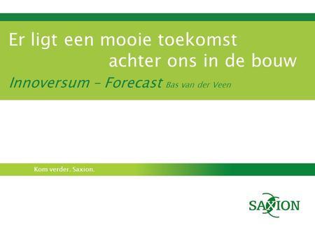 Kom verder. Saxion. Er ligt een mooie toekomst achter ons in de bouw Innoversum – Forecast Bas van der Veen.
