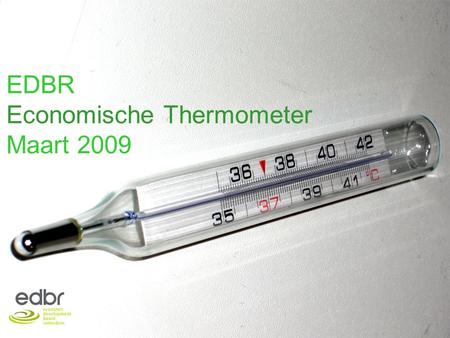 Economische Thermometer Maart 20091 EDBR Economische Thermometer Maart 2009.
