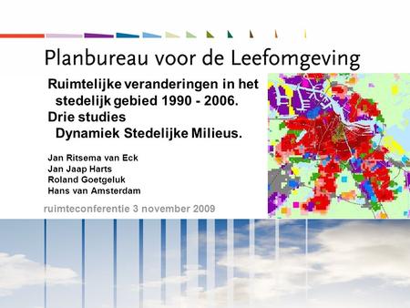 Ruimteconferentie 3 november 2009 Ruimtelijke veranderingen in het stedelijk gebied 1990 - 2006. Drie studies Dynamiek Stedelijke Milieus. Jan Ritsema.