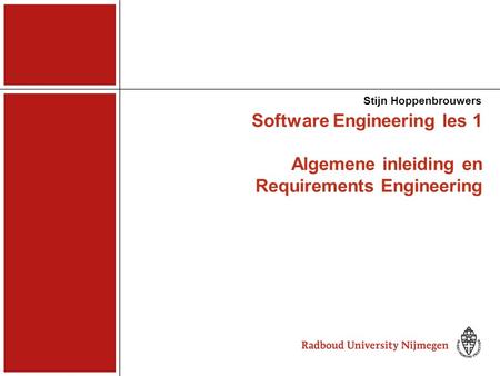 Stijn Hoppenbrouwers Software Engineering les 1 Algemene inleiding en Requirements Engineering.