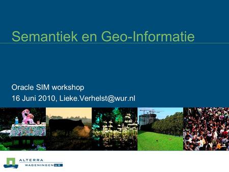 Semantiek en Geo-Informatie Oracle SIM workshop 16 Juni 2010,
