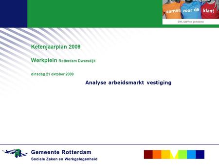 Ketenjaarplan 2009 Werkplein Rotterdam Dwarsdijk dinsdag 21 oktober 2008 Analyse arbeidsmarkt vestiging.
