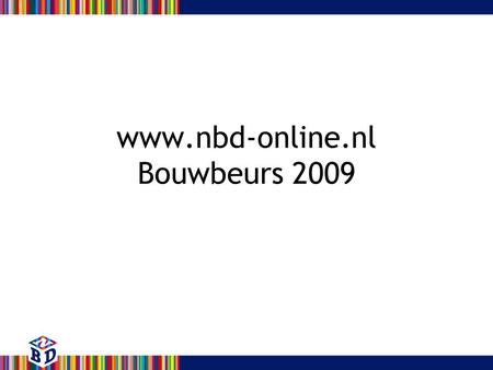 Www.nbd-online.nl Bouwbeurs 2009. Wat is NBD-online? •NBD-online, de meest volledige en actuele kennisbank met product-, leveranciersgegevens en vakinformatie.