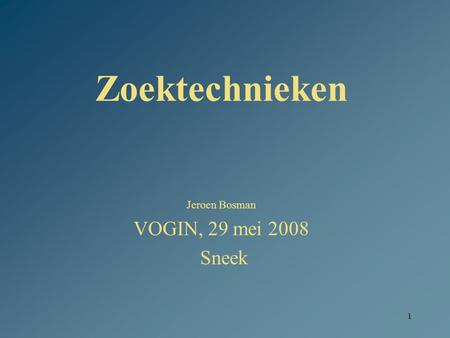 1 Zoektechnieken Jeroen Bosman VOGIN, 29 mei 2008 Sneek.