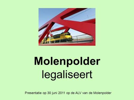 Molenpolder legaliseert Presentatie op 30 juni 2011 op de ALV van de Molenpolder.