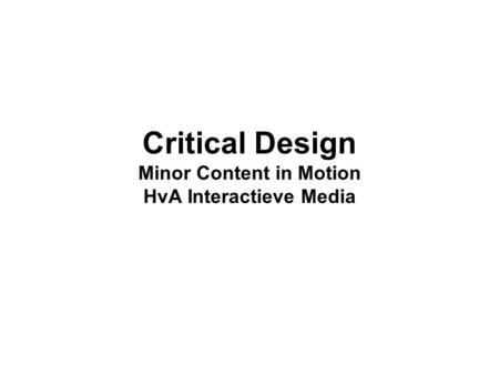 Critical Design Minor Content in Motion HvA Interactieve Media.