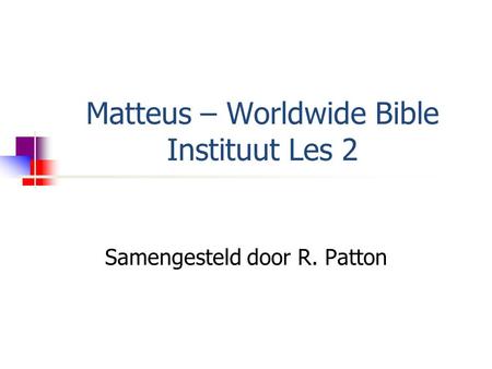 Matteus – Worldwide Bible Instituut Les 2 Samengesteld door R. Patton.