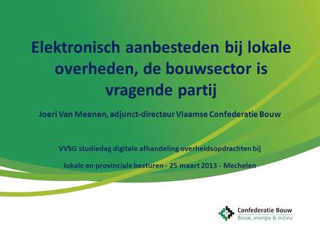 Elektronisch aanbesteden bij lokale overheden, de bouwsector is vragende partij Joeri Van Meenen, adjunct-directeur Vlaamse Confederatie Bouw VVSG studiedag.