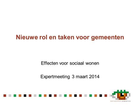 Nieuwe rol en taken voor gemeenten Effecten voor sociaal wonen Expertmeeting 3 maart 2014.
