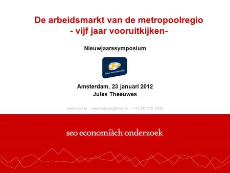 - - +31 20 525 1630 De arbeidsmarkt van de metropoolregio - vijf jaar vooruitkijken- Nieuwjaarssymposium Amsterdam, 23 januari.