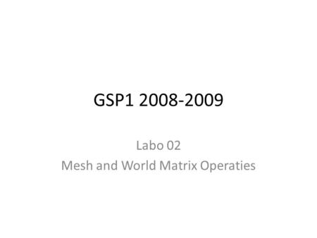 GSP1 2008-2009 Labo 02 Mesh and World Matrix Operaties.