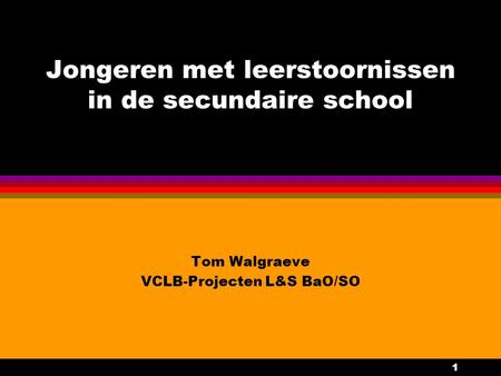 1 Jongeren met leerstoornissen in de secundaire school Tom Walgraeve VCLB-Projecten L&S BaO/SO.