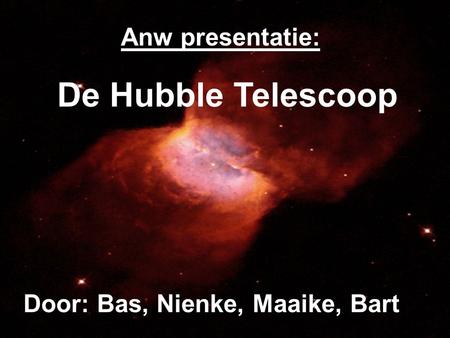 Anw presentatie: De Hubble Telescoop Door: Bas, Nienke, Maaike, Bart.